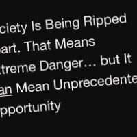 Society Is Being Ripped Apart. That Means Extreme Danger… but It Can Mean Unprecedented Opportunity