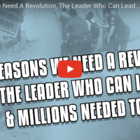 4 Reasons We Need A Revolution, The Leader Who Can Lead It & The Millions Needed To Join Now