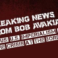 Breaking News from Bob Avakian Plus: U.S. Imperialism and the Crisis at the Border