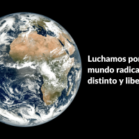 Luchamos por un mundo radicalmente distinto y liberador