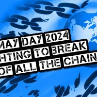 May Day 2024: Fighting to Break Free of ALL the Chains!