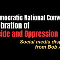 Social media dispatches from Bob Avakian - The Democratic National Convention: A Celebration of Genocide and Opppression