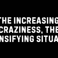 The Increasing Craziness, the Intensifying Situation