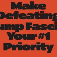Make Defeating Trump Fascism Your #1 Priority